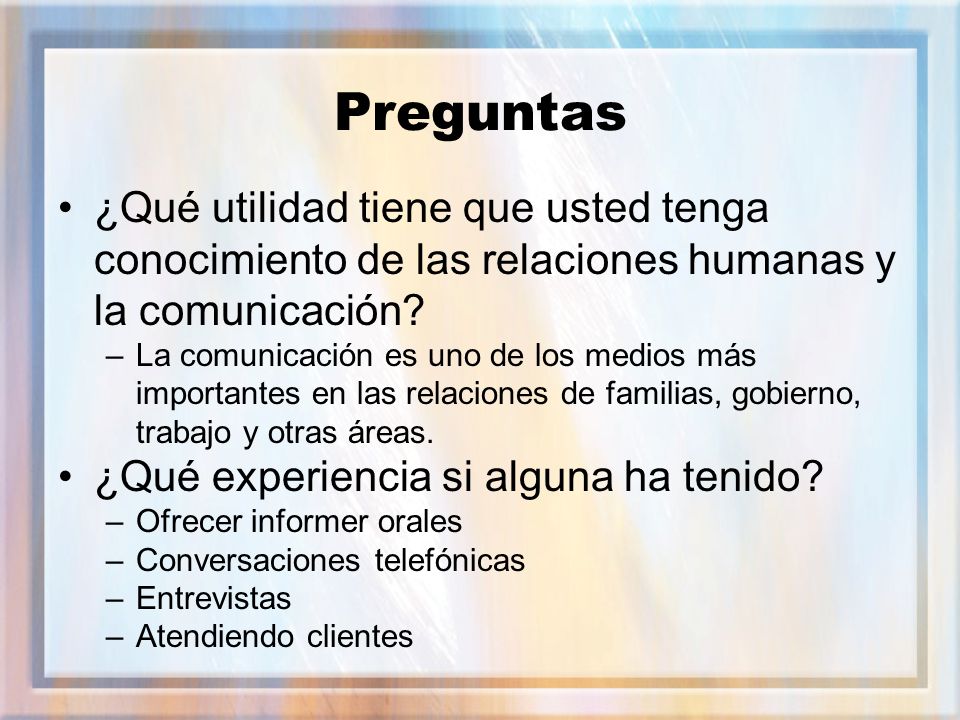 Preguntas ¿Qué utilidad tiene que usted tenga conocimiento de las relaciones humanas y la comunicación