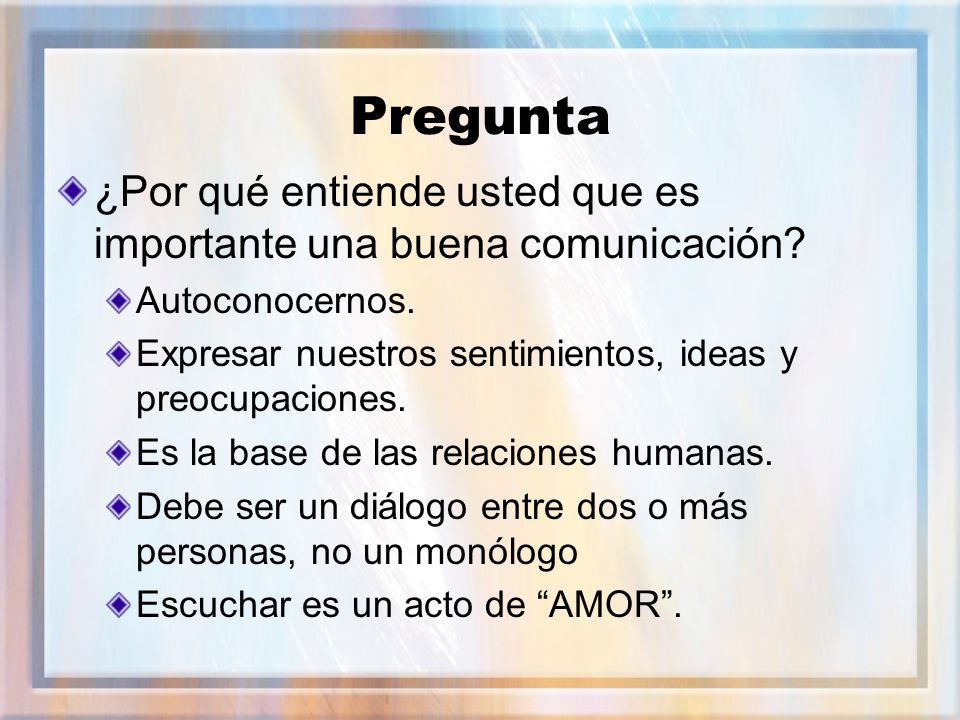 Pregunta ¿Por qué entiende usted que es importante una buena comunicación Autoconocernos. Expresar nuestros sentimientos, ideas y preocupaciones.