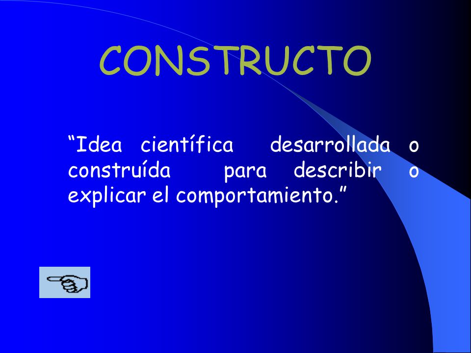 CONSTRUCTO Idea científica desarrollada o construída para describir o explicar el comportamiento.