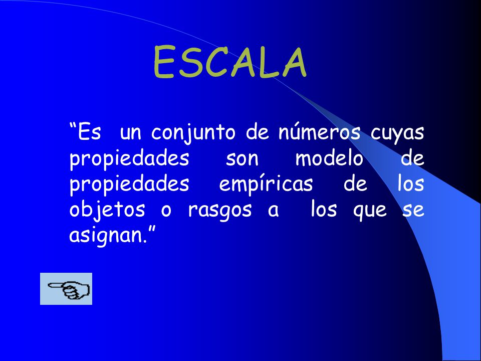 ESCALA Es un conjunto de números cuyas propiedades son modelo de propiedades empíricas de los objetos o rasgos a los que se asignan.
