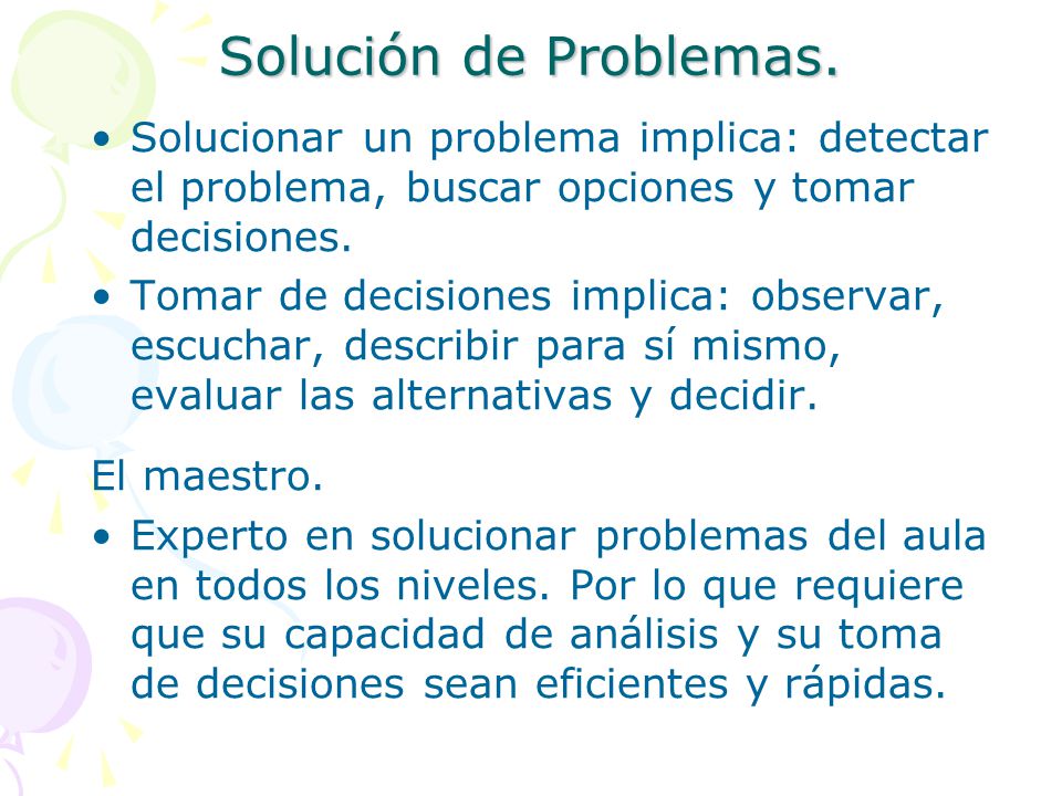 Solución de Problemas. Solucionar un problema implica: detectar el problema, buscar opciones y tomar decisiones.