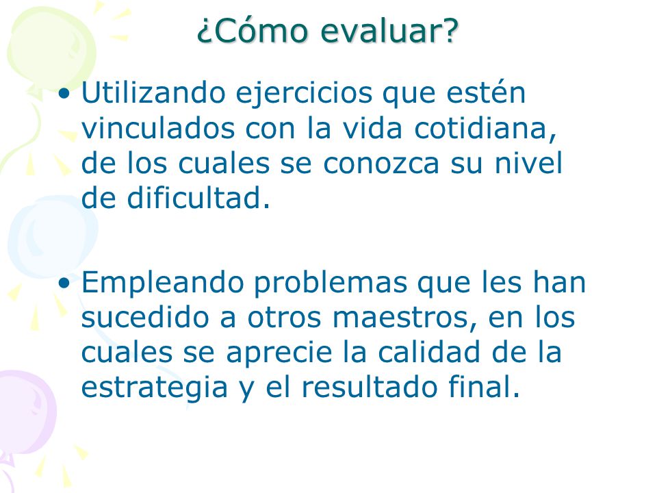 ¿Cómo evaluar Utilizando ejercicios que estén vinculados con la vida cotidiana, de los cuales se conozca su nivel de dificultad.