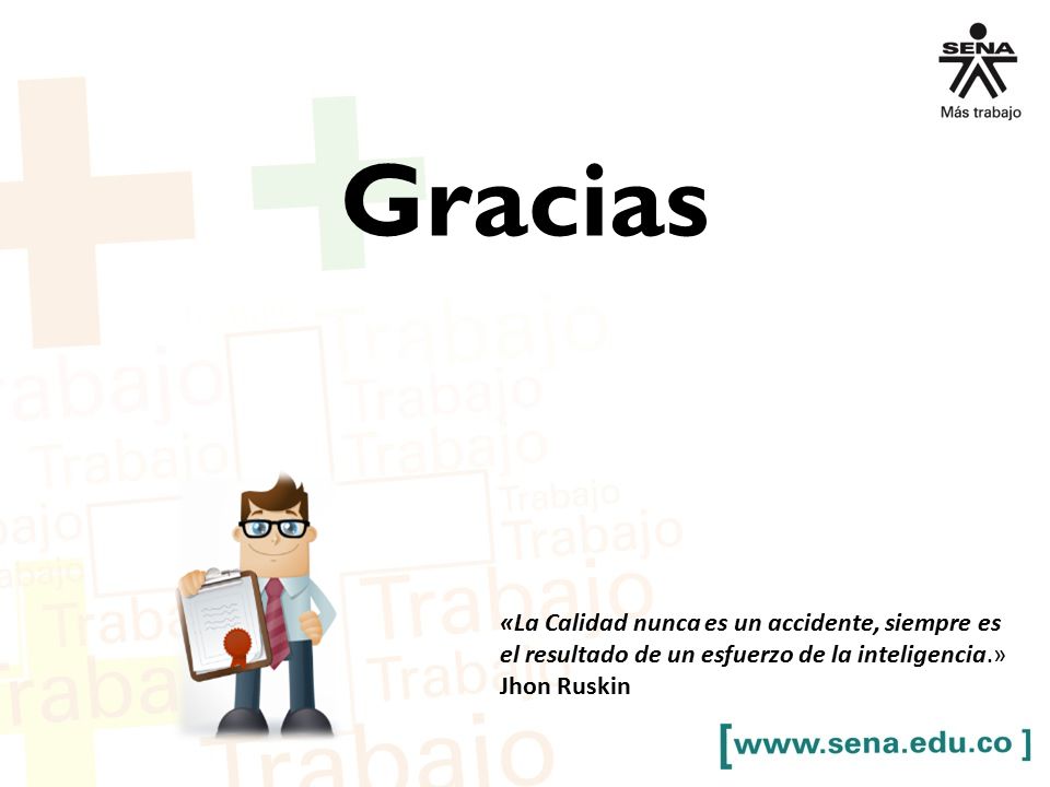 Gracias «La Calidad nunca es un accidente, siempre es el resultado de un esfuerzo de la inteligencia.»
