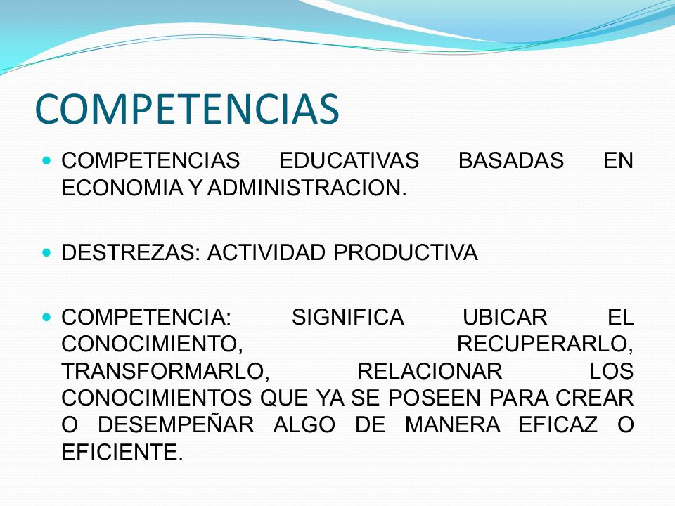 COMPETENCIAS COMPETENCIAS EDUCATIVAS BASADAS EN ECONOMIA Y ADMINISTRACION. DESTREZAS: ACTIVIDAD PRODUCTIVA.