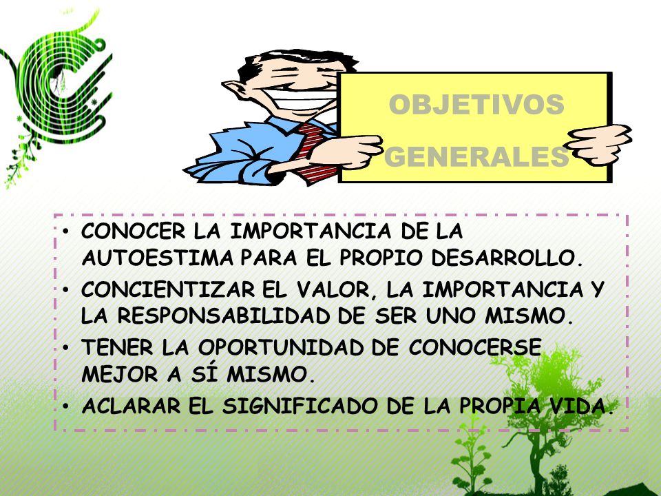 OBJETIVOS GENERALES CONOCER LA IMPORTANCIA DE LA AUTOESTIMA PARA EL PROPIO DESARROLLO.