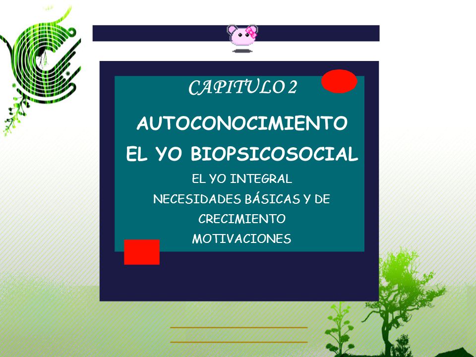 CAPITULO 2 AUTOCONOCIMIENTO EL YO BIOPSICOSOCIAL EL YO INTEGRAL NECESIDADES BÁSICAS Y DE CRECIMIENTO MOTIVACIONES