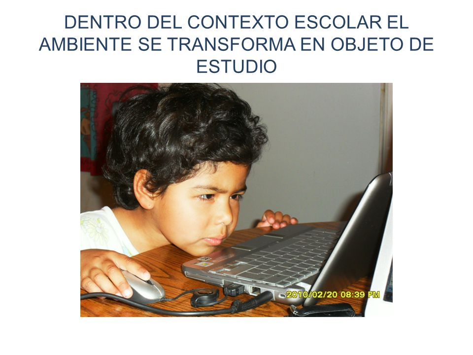 DENTRO DEL CONTEXTO ESCOLAR EL AMBIENTE SE TRANSFORMA EN OBJETO DE ESTUDIO
