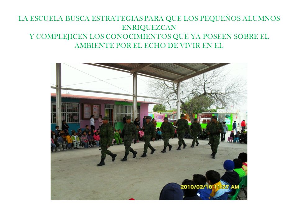 LA ESCUELA BUSCA ESTRATEGIAS PARA QUE LOS PEQUEÑOS ALUMNOS ENRIQUEZCAN Y COMPLEJICEN LOS CONOCIMIENTOS QUE YA POSEEN SOBRE EL AMBIENTE POR EL ECHO DE VIVIR EN EL