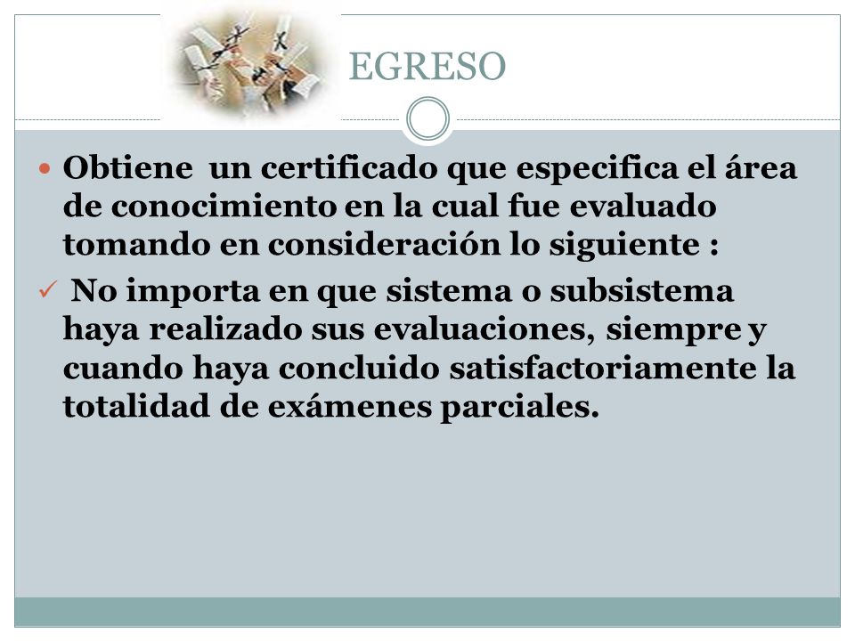 EGRESO Obtiene un certificado que especifica el área de conocimiento en la cual fue evaluado tomando en consideración lo siguiente :