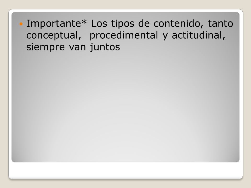 Importante* Los tipos de contenido, tanto conceptual, procedimental y actitudinal, siempre van juntos
