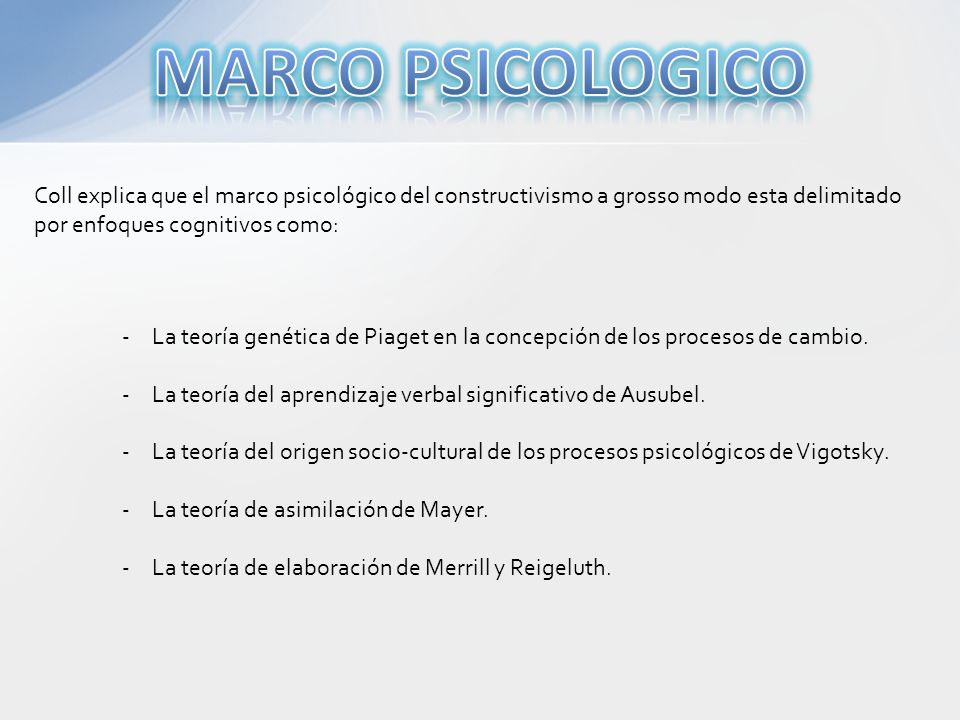 MARCO PSICOLOGICO Coll explica que el marco psicológico del constructivismo a grosso modo esta delimitado por enfoques cognitivos como: