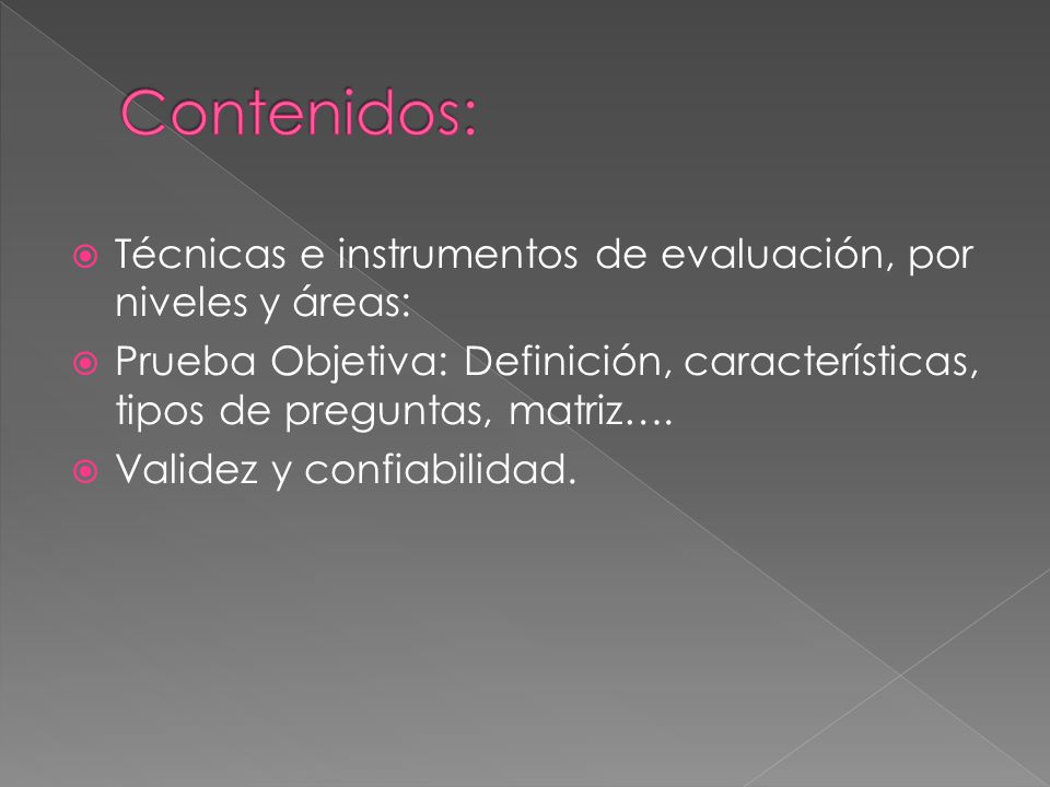Contenidos: Técnicas e instrumentos de evaluación, por niveles y áreas: Prueba Objetiva: Definición, características, tipos de preguntas, matriz….