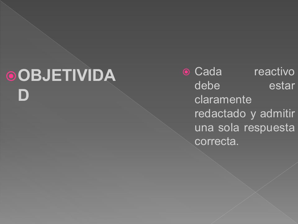 OBJETIVIDAD Cada reactivo debe estar claramente redactado y admitir una sola respuesta correcta.