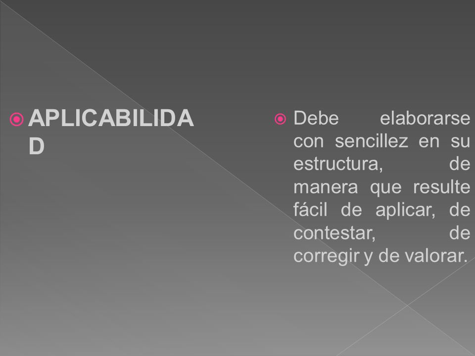 APLICABILIDAD Debe elaborarse con sencillez en su estructura, de manera que resulte fácil de aplicar, de contestar, de corregir y de valorar.