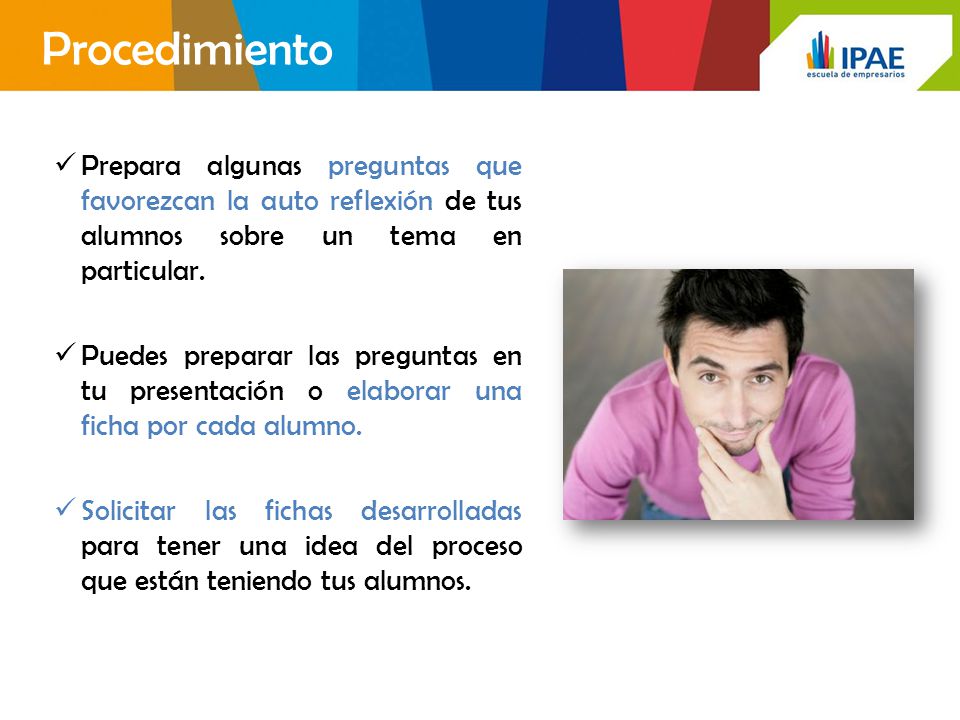 Procedimiento Prepara algunas preguntas que favorezcan la auto reflexión de tus alumnos sobre un tema en particular.