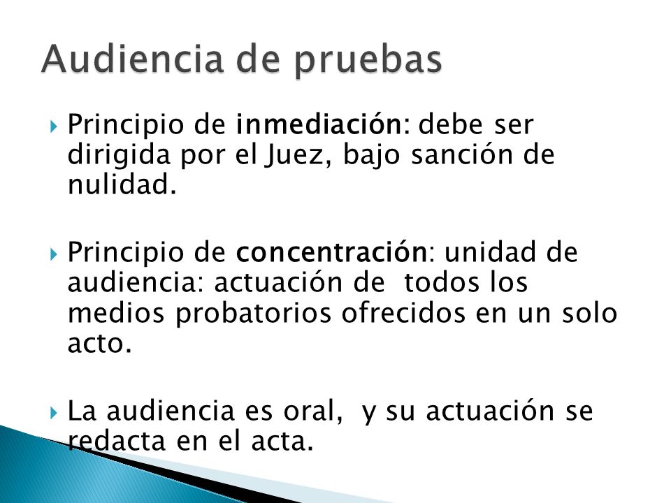 Audiencia de pruebas Principio de inmediación: debe ser dirigida por el Juez, bajo sanción de nulidad.