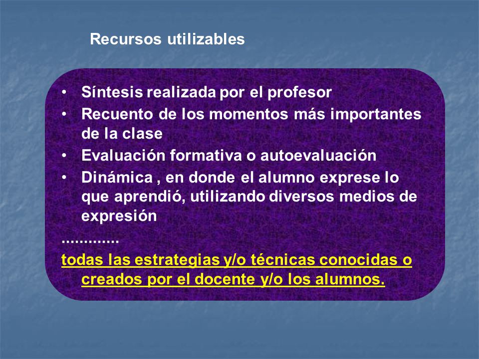 Recursos utilizables Síntesis realizada por el profesor. Recuento de los momentos más importantes de la clase.