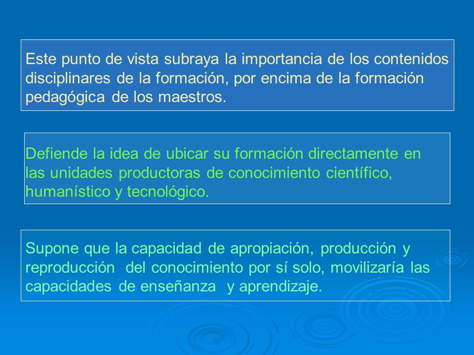 Este punto de vista subraya la importancia de los contenidos disciplinares de la formación, por encima de la formación pedagógica de los maestros.