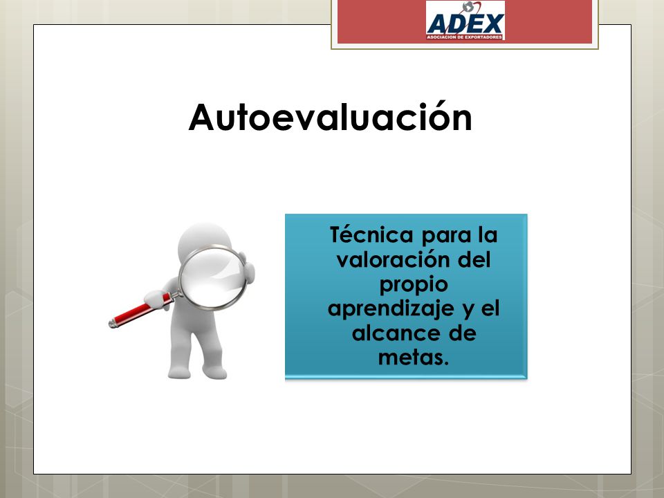 Autoevaluación Técnica para la valoración del propio aprendizaje y el alcance de metas.