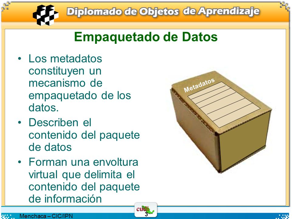 Empaquetado de Datos Los metadatos constituyen un mecanismo de empaquetado de los datos. Describen el contenido del paquete de datos.