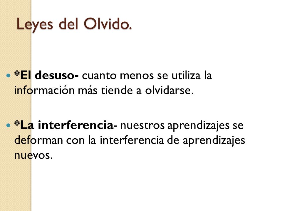 Leyes del Olvido. *El desuso- cuanto menos se utiliza la información más tiende a olvidarse.