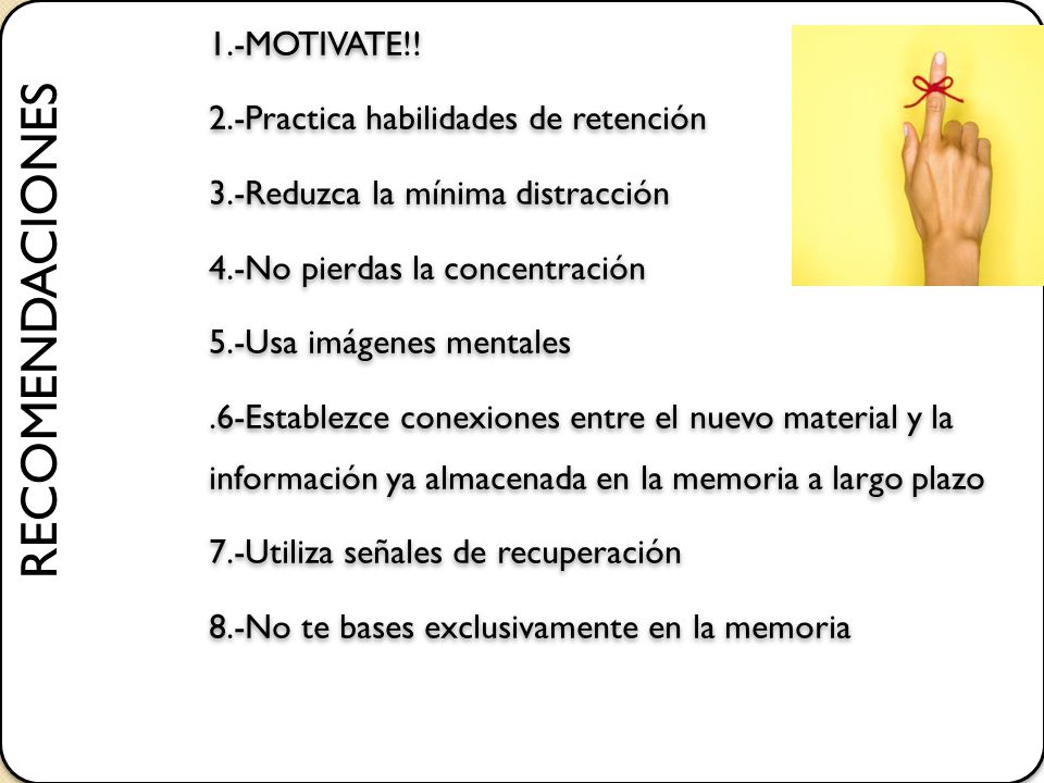 RECOMENDACIONES 1.-MOTIVATE!! 2.-Practica habilidades de retención 3.-Reduzca la mínima distracción.