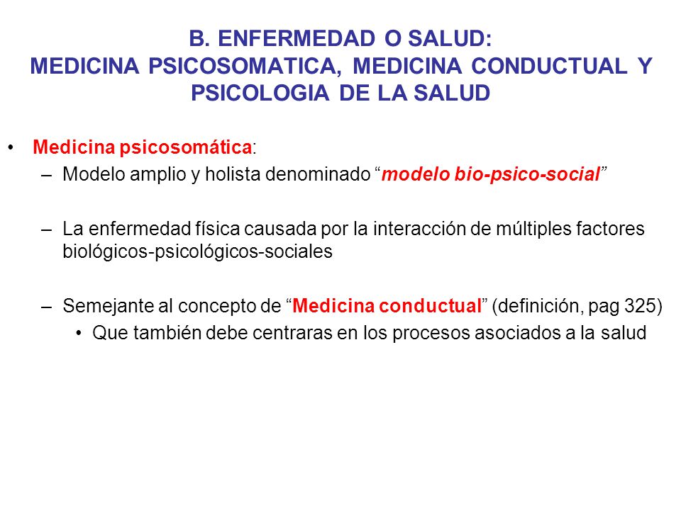 B. ENFERMEDAD O SALUD: MEDICINA PSICOSOMATICA, MEDICINA CONDUCTUAL Y PSICOLOGIA DE LA SALUD
