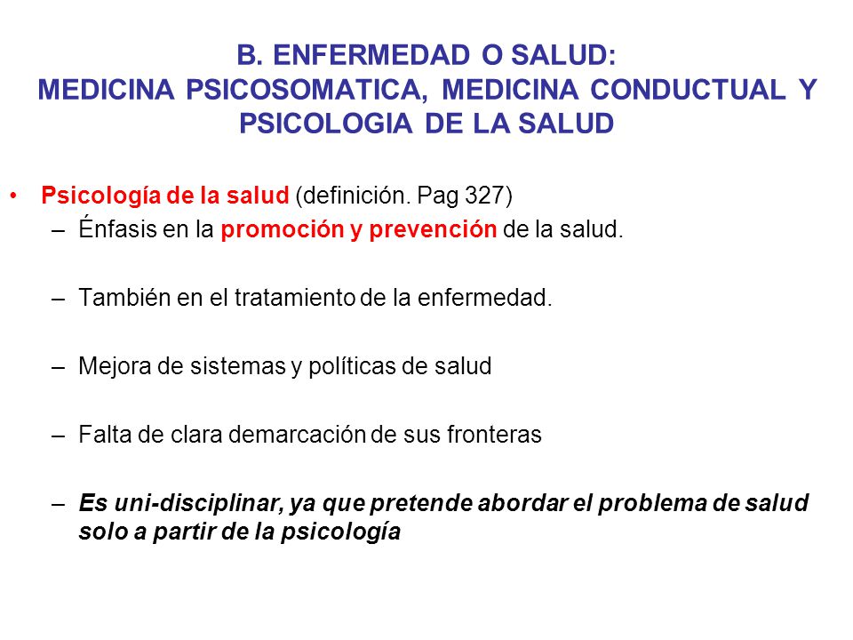 B. ENFERMEDAD O SALUD: MEDICINA PSICOSOMATICA, MEDICINA CONDUCTUAL Y PSICOLOGIA DE LA SALUD