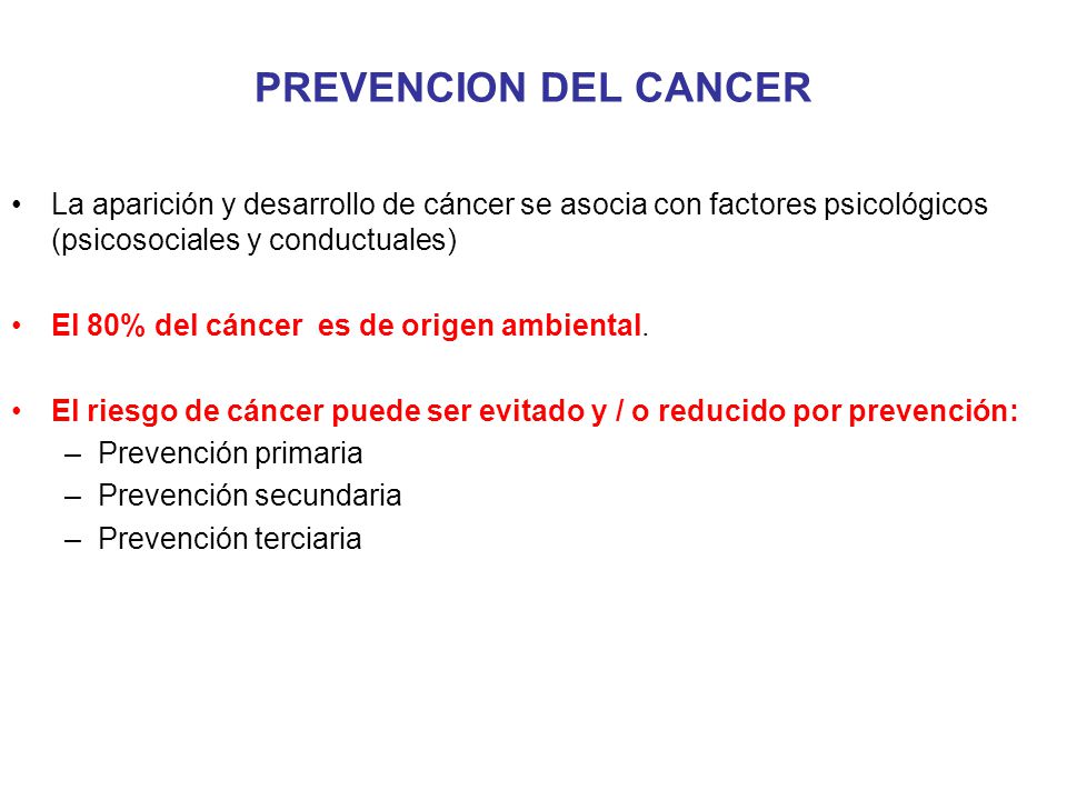 PREVENCION DEL CANCER La aparición y desarrollo de cáncer se asocia con factores psicológicos (psicosociales y conductuales)