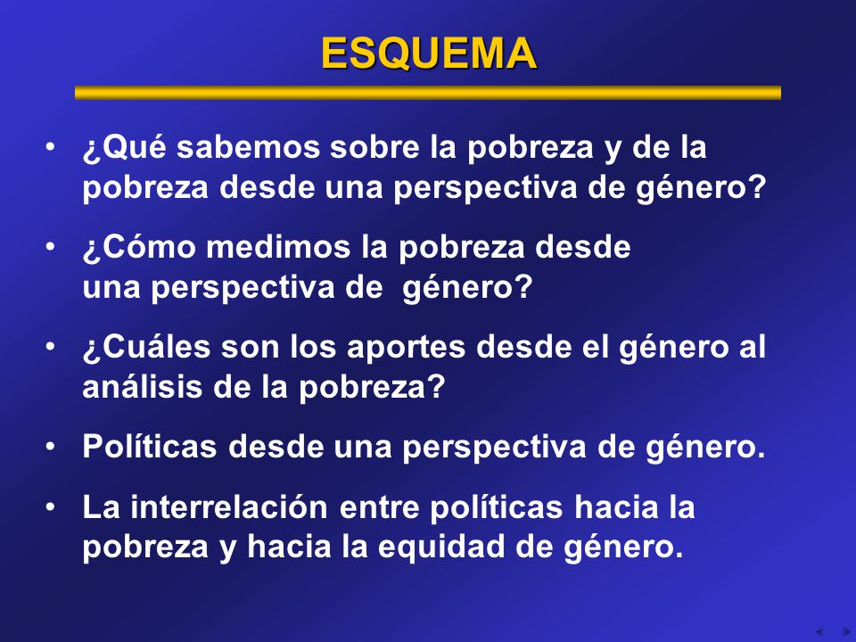 ESQUEMA ¿Qué sabemos sobre la pobreza y de la pobreza desde una perspectiva de género ¿Cómo medimos la pobreza desde una perspectiva de género