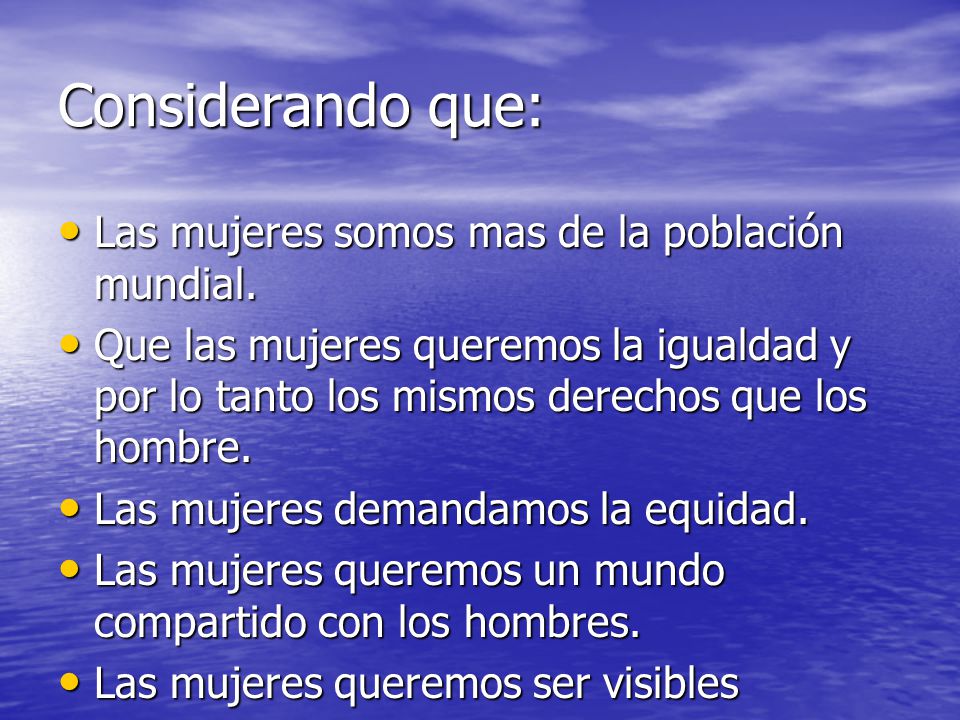 Considerando que: Las mujeres somos mas de la población mundial.