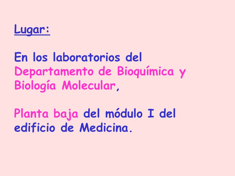 Lugar: En los laboratorios del Departamento de Bioquímica y Biología Molecular, Planta baja del módulo I del edificio de Medicina.