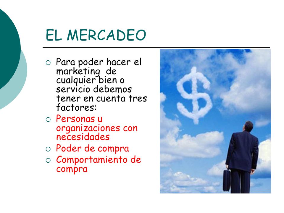 EL MERCADEO Para poder hacer el marketing de cualquier bien o servicio debemos tener en cuenta tres factores: