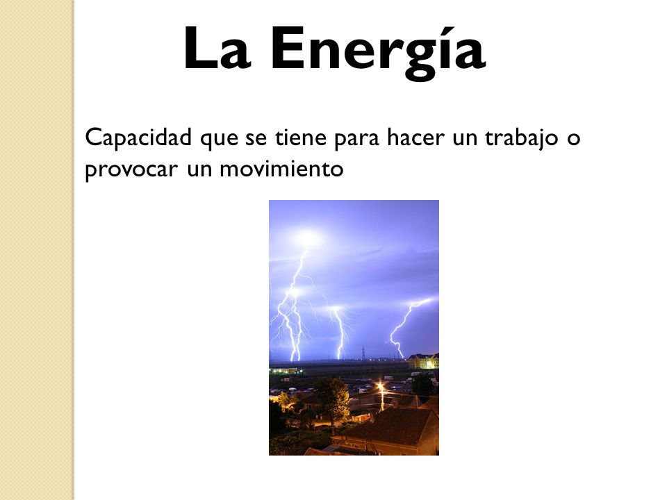 La Energía Capacidad que se tiene para hacer un trabajo o provocar un movimiento