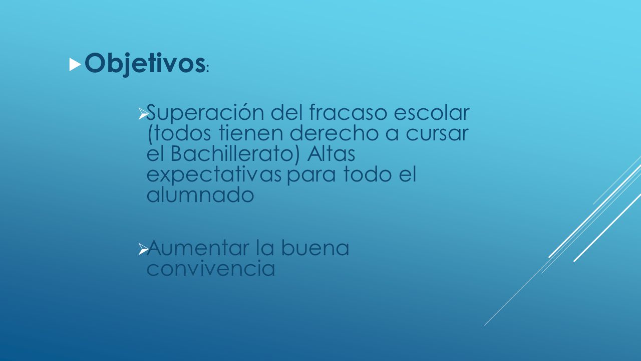 Objetivos: Superación del fracaso escolar (todos tienen derecho a cursar el Bachillerato) Altas expectativas para todo el alumnado.