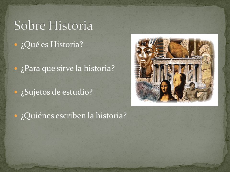 Sobre Historia ¿Qué es Historia ¿Para que sirve la historia