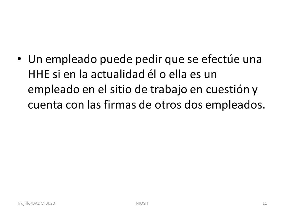 Un empleado puede pedir que se efectúe una HHE si en la actualidad él o ella es un empleado en el sitio de trabajo en cuestión y cuenta con las firmas de otros dos empleados.