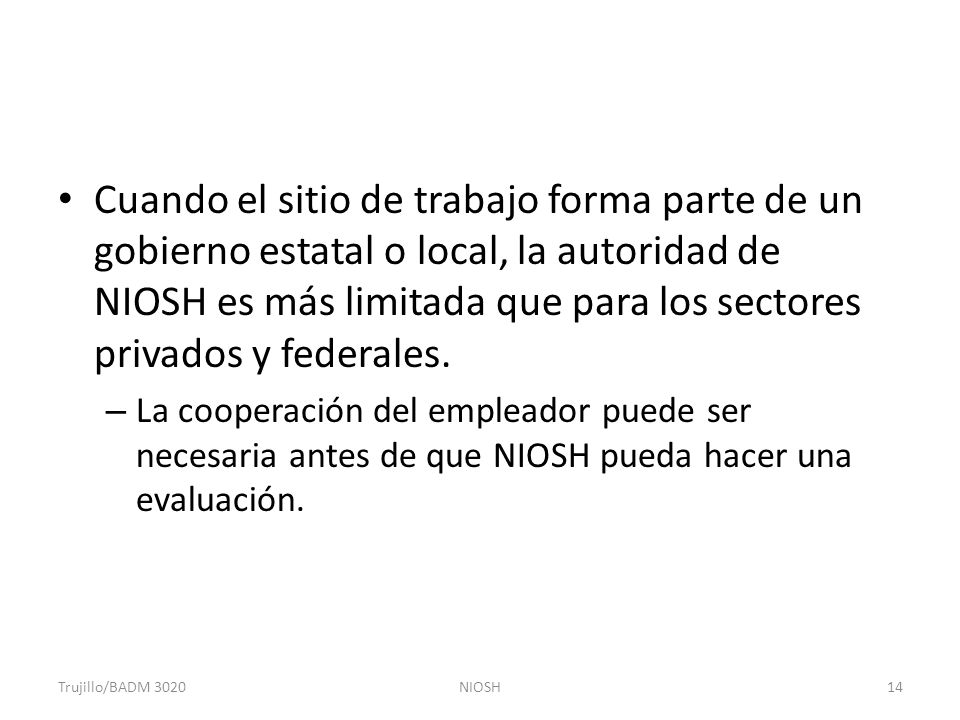 Cuando el sitio de trabajo forma parte de un gobierno estatal o local, la autoridad de NIOSH es más limitada que para los sectores privados y federales.