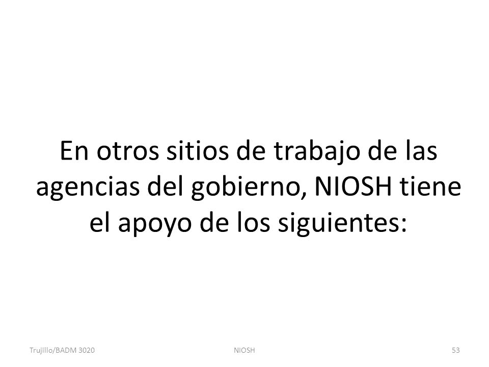 En otros sitios de trabajo de las agencias del gobierno, NIOSH tiene el apoyo de los siguientes: