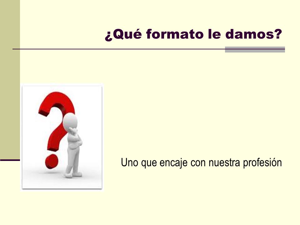 ¿Qué formato le damos Uno que encaje con nuestra profesión
