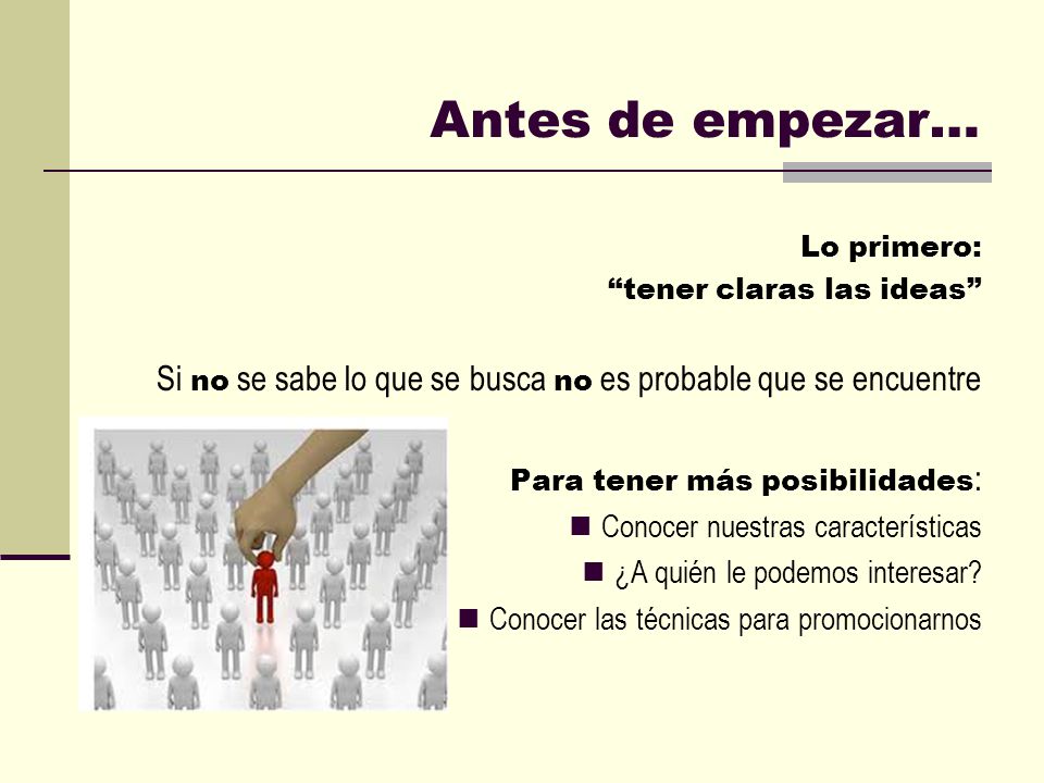 Antes de empezar… Lo primero: tener claras las ideas Si no se sabe lo que se busca no es probable que se encuentre.