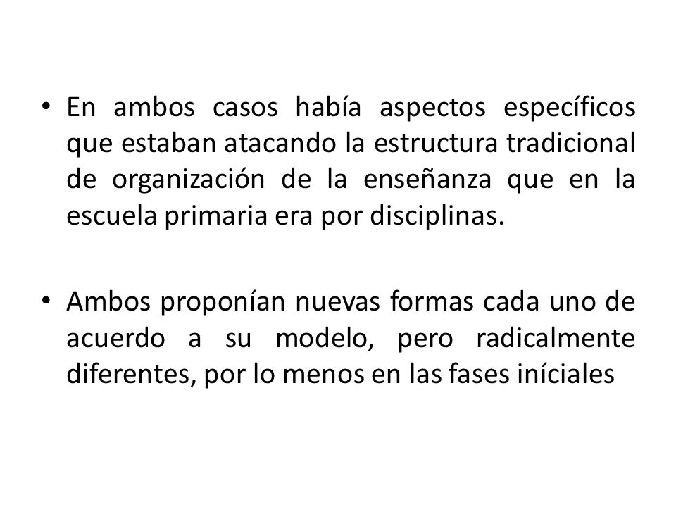 En ambos casos había aspectos específicos que estaban atacando la estructura tradicional de organización de la enseñanza que en la escuela primaria era por disciplinas.