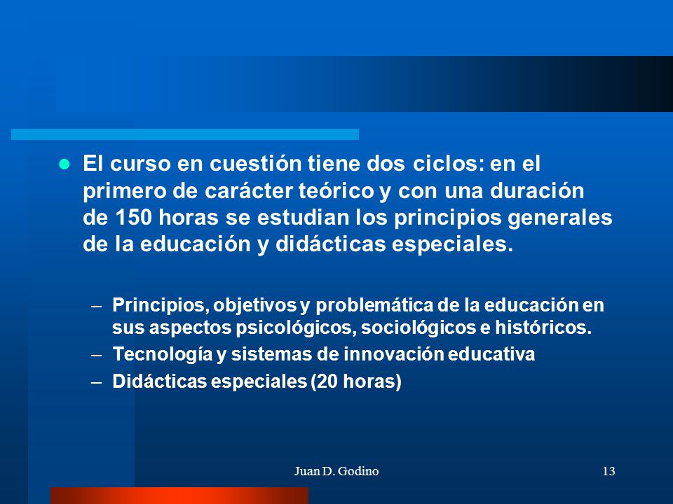 El curso en cuestión tiene dos ciclos: en el primero de carácter teórico y con una duración de 150 horas se estudian los principios generales de la educación y didácticas especiales.