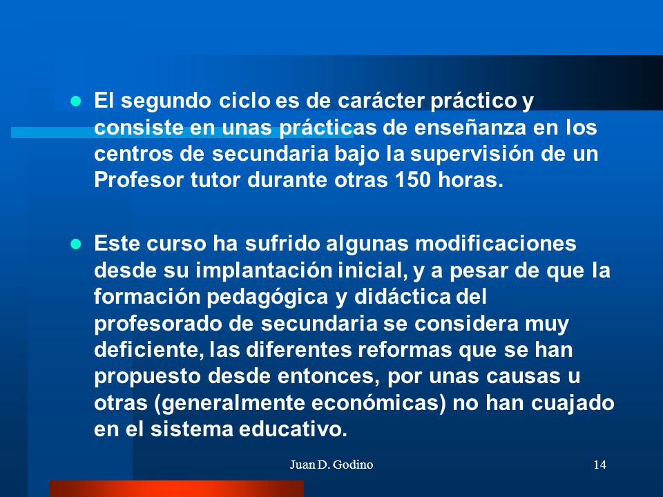 El segundo ciclo es de carácter práctico y consiste en unas prácticas de enseñanza en los centros de secundaria bajo la supervisión de un Profesor tutor durante otras 150 horas.