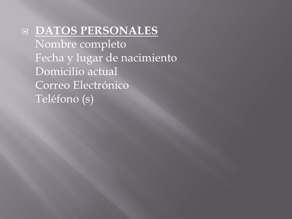 DATOS PERSONALES Nombre completo Fecha y lugar de nacimiento Domicilio actual Correo Electrónico Teléfono (s)