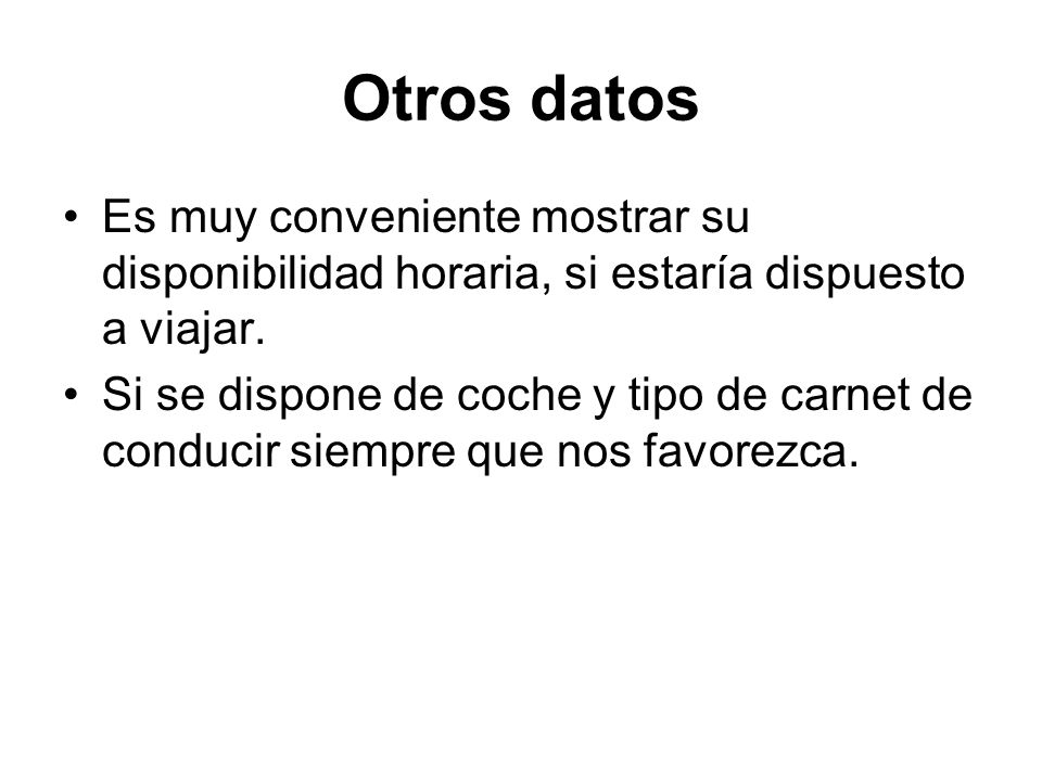 Otros datos Es muy conveniente mostrar su disponibilidad horaria, si estaría dispuesto a viajar.