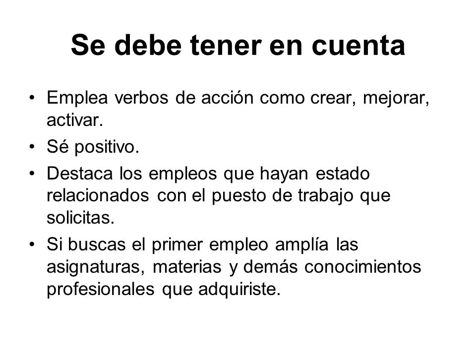 Se debe tener en cuenta Emplea verbos de acción como crear, mejorar, activar. Sé positivo.