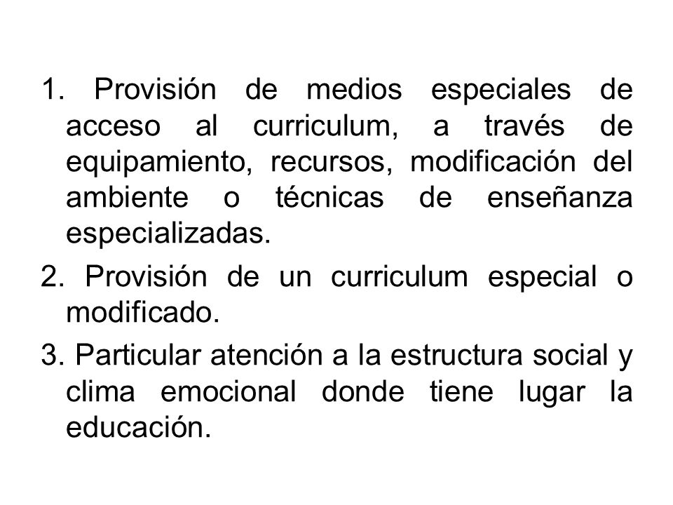 1. Provisión de medios especiales de acceso al curriculum, a través de equipamiento, recursos, modificación del ambiente o técnicas de enseñanza especializadas.