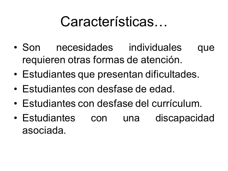 Características… Son necesidades individuales que requieren otras formas de atención. Estudiantes que presentan dificultades.