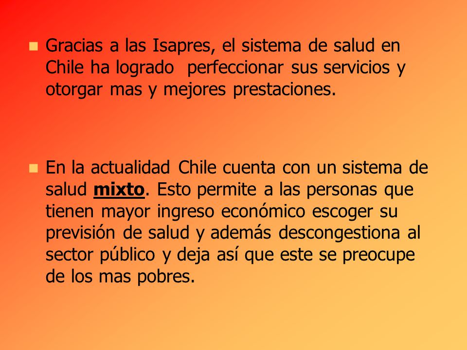 Gracias a las Isapres, el sistema de salud en Chile ha logrado perfeccionar sus servicios y otorgar mas y mejores prestaciones.